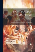 How to Stop Stammering; a Treatise on the Science and Art of Correct Speaking 1021815896 Book Cover