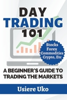 Day Trading 101: A Complete Beginner's Guide to Trading the Markets B0C51TXS1T Book Cover