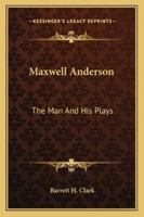 Maxwell Anderson, the Man and His Plays 1432568663 Book Cover