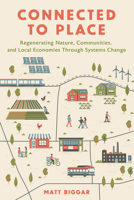 Connected to Place: Regenerating Nature, Communities, and Local Economies Through Systems Change 1501784021 Book Cover