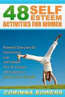48 Self Esteem Activities for Women: Powerful Exercises for Overcoming Low Self Esteem Plus 50 Positive Affirmations on How to Love Yourself! 1451584377 Book Cover