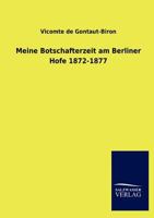 Meine Botschafterzeit Am Berliner Hofe 1872-1877 3846013382 Book Cover
