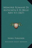 Memorie Romane Di Antichita E Di Belle Arti V3 (1827) 1160193649 Book Cover