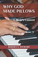 WHY GOD MADE PILLOWS: A Child's Lament 1798422441 Book Cover