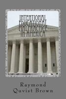 Intentional Educational Malpractice In America: An Expose Of How Local Public School Bureaucracy Destroys Public Education 1477519068 Book Cover