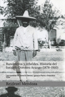 Bandoleros y Rebeldes. Historia del forajido Doroteo Arango (1878-1910): Las correrias de Heraclio Bernal, Ignacio Parra y Francisco Villa 1985388294 Book Cover