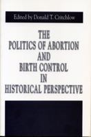The Politics of Abortion and Birth Control in Historical Perspective (Issues in Policy History, No 5) 0271015705 Book Cover