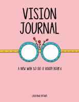 Vision Journal: A New Way to Do a Vision Board 1973648458 Book Cover