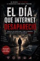 EL DÍA QUE INTERNET DESAPARECIÓ: Crónica de un apagón global y cómo la humanidad luchó por sobrevivir sin su conexión más importante. (Spanish Edition) B0H2YW6QR4 Book Cover