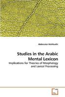Studies in the Arabic Mental Lexicon: Implications for Theories of Morphology and Lexical Processing 363925046X Book Cover