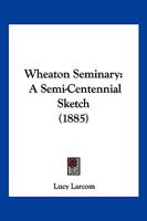 Wheaton Seminary: A Semi-Centennial Sketch 1120955475 Book Cover