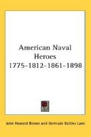 American naval heroes 1775-1812-1861-1898 1345028644 Book Cover