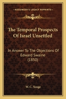The Temporal Prospects of Israel Unsettled. in Answer to the 'Objections of Edward Swaine' 1104402742 Book Cover