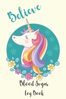 Blood Sugar Log Book Believe: Type 1 diabetes record keeping logbook with unicorn cover (6 Month of daily blood glucose tracker with simple meals recording and health monthly reviews ) 1654438200 Book Cover