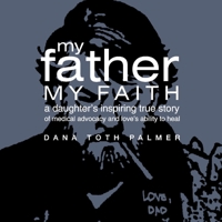 My Father My Faith: A Daughter's Inspiring True Story of Medical Advocacy and Love’s Ability to Heal. null Book Cover