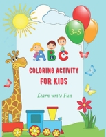 ABC Coloring Activity For Kids Learn Write Fun: Coloring and Activity Alphabet Book For 3-5 Years Old's, Activity Book Teaches ABC, Letters and Words for Kindergarten and Preschool . B089TV9W6G Book Cover