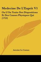 Medecine De L’Esprit V1: Ou L’On Traite Des Dispositions Et Des Causes Physiques Qui (1753) 1104997762 Book Cover