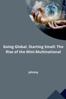 Going Global, Starting Small: The Rise of the Mini-Multinational 3384232437 Book Cover