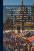 Recollections of the First Campaign West of the Indus, and of the Subsequent Operations of the Candahar Force, Under Major-General Sir W. Nott. by a Bengal Officer 1021713198 Book Cover