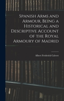 Spanish Arms and Armour, Being a Historical and Descriptive Account of the Royal Armoury of Madrid 935421049X Book Cover