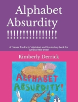 Alphabet Absurdity!: A "Never Too Early" Alphabet and Vocabulary book for curious little ones! 1712928309 Book Cover
