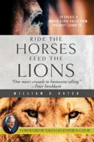 Ride the Horses, Feed the Lions: One Man's Crusade to Humanize Selling 1947521063 Book Cover