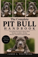 THE COMPLETE PIT BULL HANDBOOK: Everything You Need to Know About Raising a Confident, Healthy, Obedient, and Well-Socialized Pit Bull B0HK237QSS Book Cover