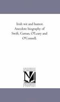 Irish Wit And Humor: Anecdote Biography Of Swift, Curran, O'Leary And O'Connell 1425521061 Book Cover