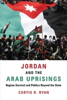 Jordan and the Arab Uprisings: Regime Survival and Politics Beyond the State 0231186274 Book Cover