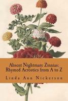 Absent Nightmare Zinnias: Rhymed Acrostics from A to Z 0615825990 Book Cover
