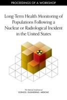 Long-Term Health Monitoring of Populations Following a Nuclear or Radiological Incident in the United States: Proceedings of a Workshop 0309492637 Book Cover