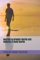 Secrets to Greater Works And Walking In Good Works 1670291774 Book Cover