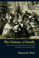 The Fantasy of Family: Nineteenth-Century Children's Literature and the Myth of the Domestic Ideal 0415899370 Book Cover