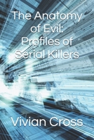 The Anatomy of Evil: Profiles of Serial Killers B0DVSW8H9B Book Cover