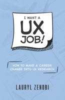 I want a UX job!: How to make a career change into UX research B08KZ1DQCS Book Cover
