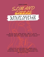 Slim and Sizzle: A NO-BS Guide to Weight Loss and Delicious Eating: 100 fast and easy breakfast, dinner, lunch, appetizers, vegan, vege B0CVHJSXZ4 Book Cover