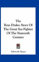 The Boys Drake: Story Of The Great Sea Fighter Of The Sixteenth Century 0548411298 Book Cover