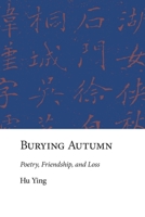 Burying Autumn: Poetry, Friendship, and Loss 0674737202 Book Cover