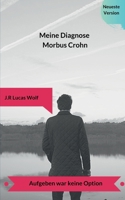 Meine Diagnose Morbus Crohn: Aufgeben war keine Option 3749485305 Book Cover