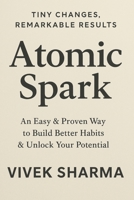 Atomic Spark: Ignite Big Change Through Small, Daily Wins B0F8BBVRL2 Book Cover