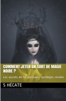 Comment jeter un sort de magie noire ? Les secrets de 50 puissants sortil�ges r�v�l�s B09MNYJCM8 Book Cover