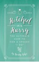 Hitched in a Hurry: The Ultimate How-To for a Speedy "I Do" 0991428609 Book Cover