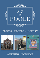 A-Z of Poole: Places-People-History 1398100420 Book Cover