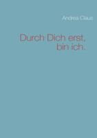 Durch Dich erst, bin ich. 383708518X Book Cover