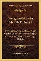 Georg Daniel Fuchs Bibliothek, Book 1: Der Kirchenversammlungen Des Vierten Und Funften Jahrhunderts In Uebersezungen Und Auszugen (1780) 1166064050 Book Cover