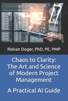 Chaos to Clarity: The Art and Science of Modern Project Management: A Practical AI Guide (A Practical Artificial Intelligence Guide) B0GTM5PJ27 Book Cover