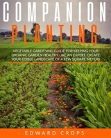 Companion Planting: Vegetable gardening guide for keeping ypur organic garden healthy like an expert. Create your edible landscape of a few square meters B08CP92R4C Book Cover