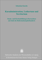 Kuradministration, Luthertum Und Territorium: Staats- Und Kirchenbildung in Kursachsen Am Ende Des Reformationsjahrhunderts 3515134174 Book Cover