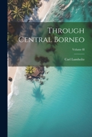 Through Central Borneo; Volume II 1021990507 Book Cover