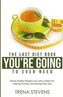The Last Diet Book You're Going to Ever Need!: Break Stalled Weight-Loss with a Belly-Fat Melting Plateau Shattering Fiery Tea 1973943875 Book Cover